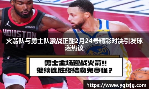 火箭队与勇士队激战正酣2月24号精彩对决引发球迷热议