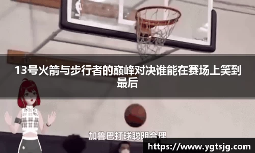 13号火箭与步行者的巅峰对决谁能在赛场上笑到最后